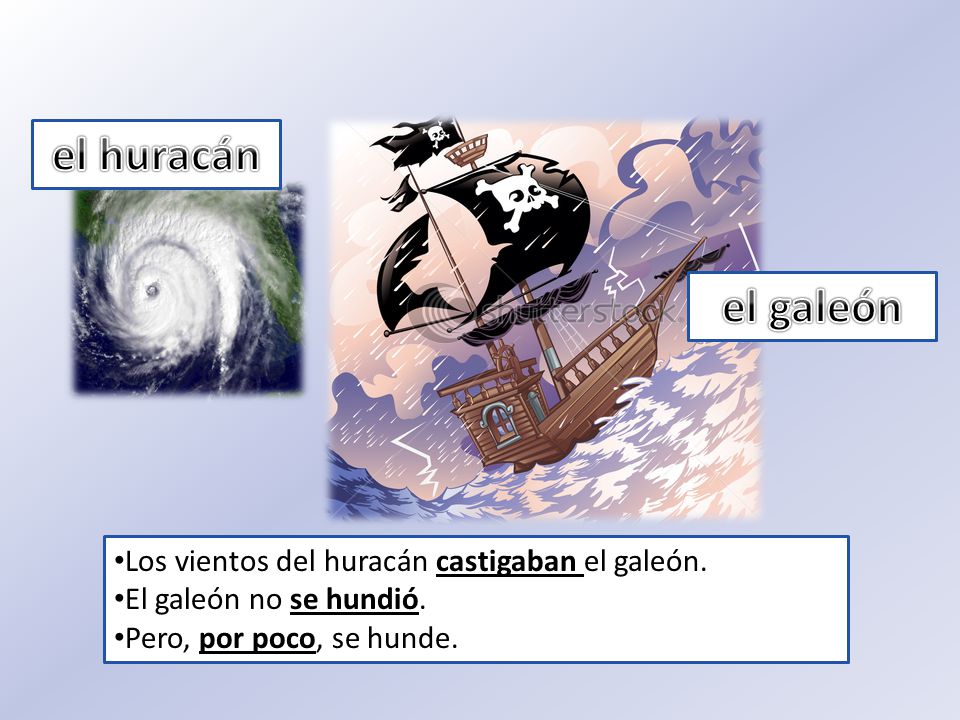 el huracán el galeón Los vientos del huracán castigaban el galeón.