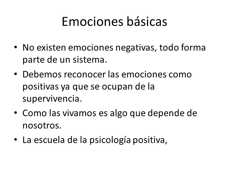 Emociones básicas No existen emociones negativas, todo forma parte de un sistema.
