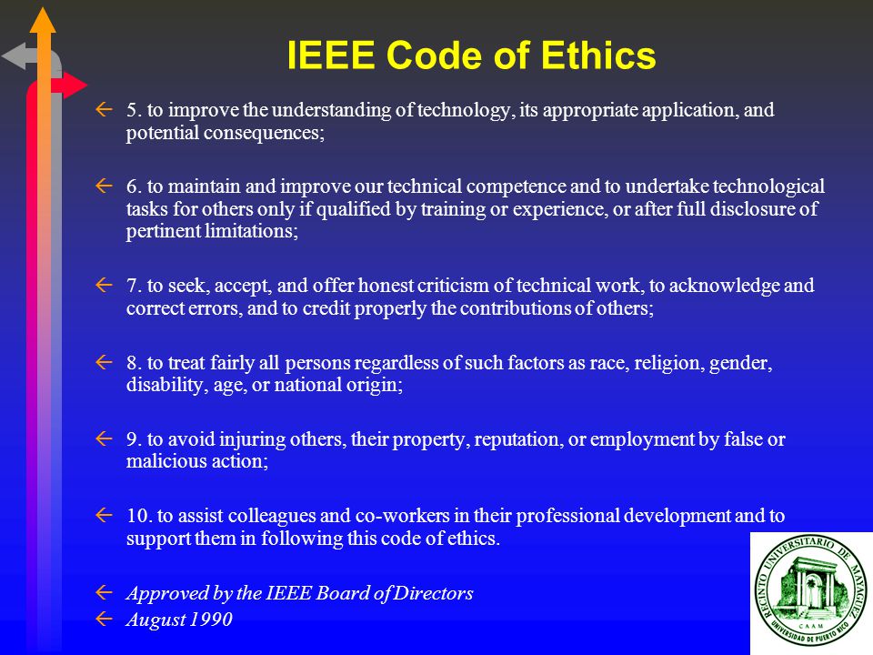 IEEE Code of Ethics 5. to improve the understanding of technology, its appropriate application, and potential consequences;