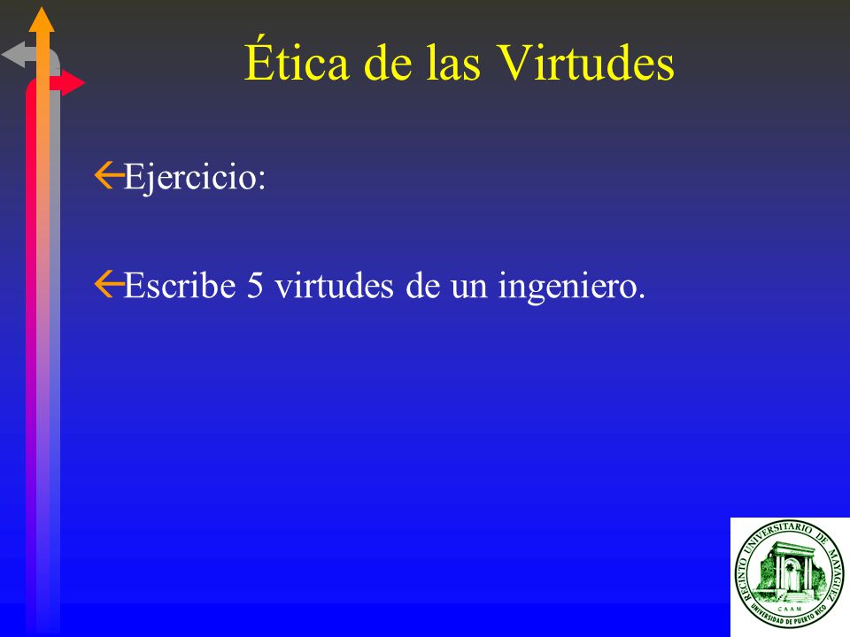 Ética de las Virtudes Ejercicio: Escribe 5 virtudes de un ingeniero.
