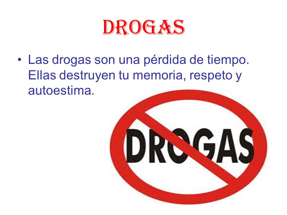 drogas Las drogas son una pérdida de tiempo. Ellas destruyen tu memoria, respeto y autoestima.