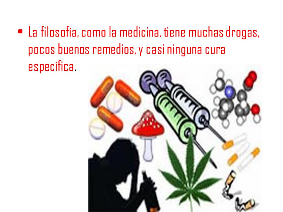 La filosofía, como la medicina, tiene muchas drogas, pocos buenos remedios, y casi ninguna cura específica.