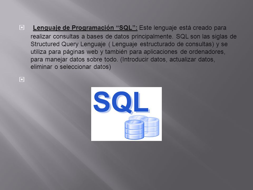 Lenguaje de Programación SQL : Este lenguaje está creado para realizar consultas a bases de datos principalmente.