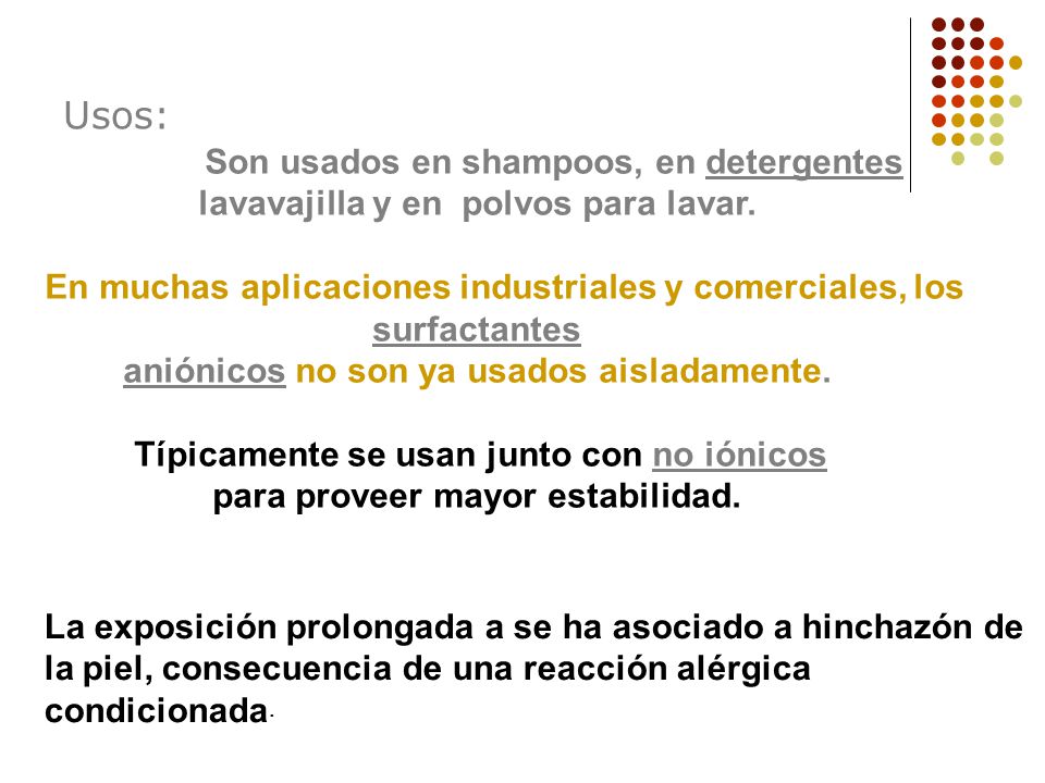 Usos: Son usados en shampoos, en detergentes lavavajilla y en polvos para lavar.