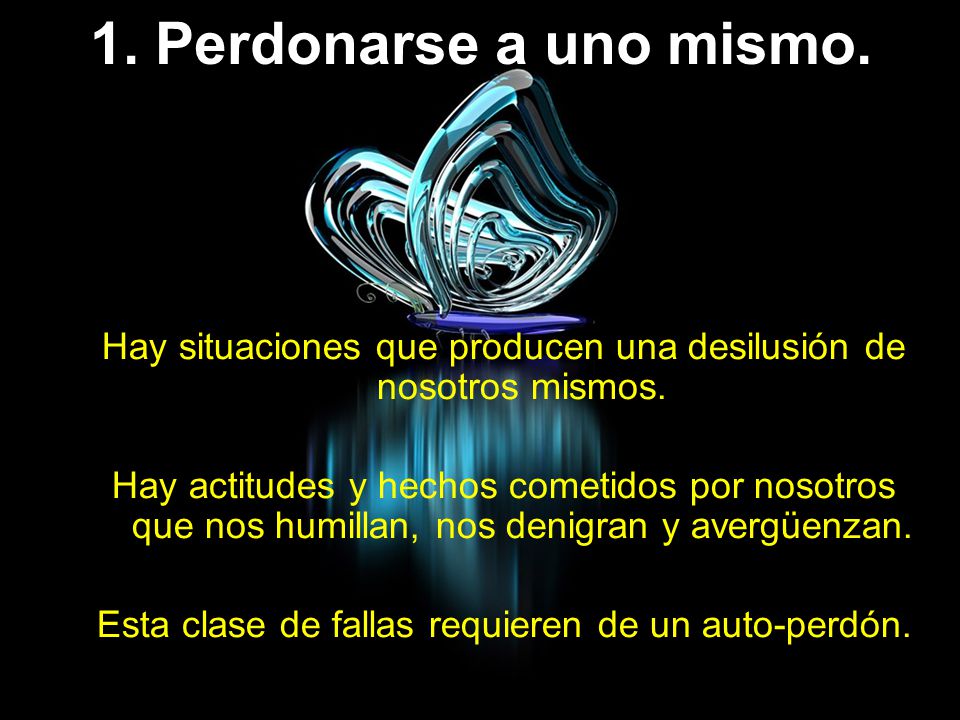 1. Perdonarse a uno mismo. Hay situaciones que producen una desilusión de nosotros mismos.