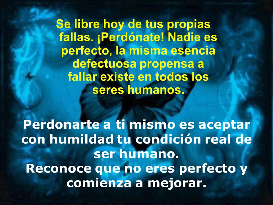 Reconoce que no eres perfecto y comienza a mejorar.