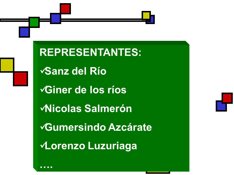 REPRESENTANTES: Sanz del Río. Giner de los ríos. Nicolas Salmerón. Gumersindo Azcárate. Lorenzo Luzuriaga.