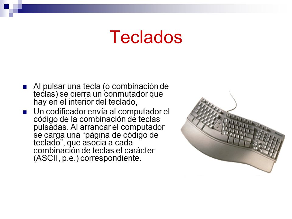 Teclados Al pulsar una tecla (o combinación de teclas) se cierra un conmutador que hay en el interior del teclado,