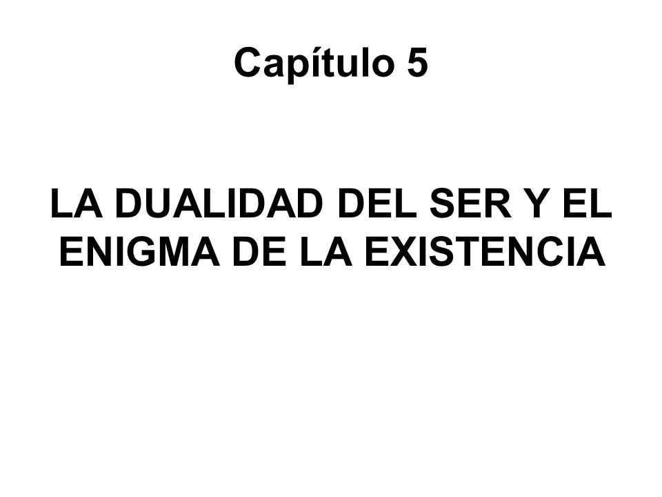 LA DUALIDAD DEL SER Y EL ENIGMA DE LA EXISTENCIA