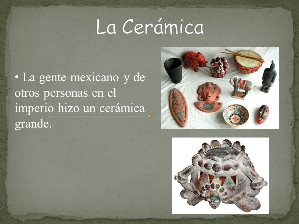 La Cerámica La gente mexicano y de otros personas en el imperio hizo un cerámica grande.