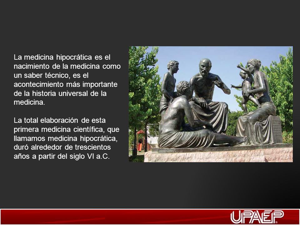 La medicina hipocrática es el nacimiento de la medicina como un saber técnico, es el acontecimiento más importante de la historia universal de la medicina.