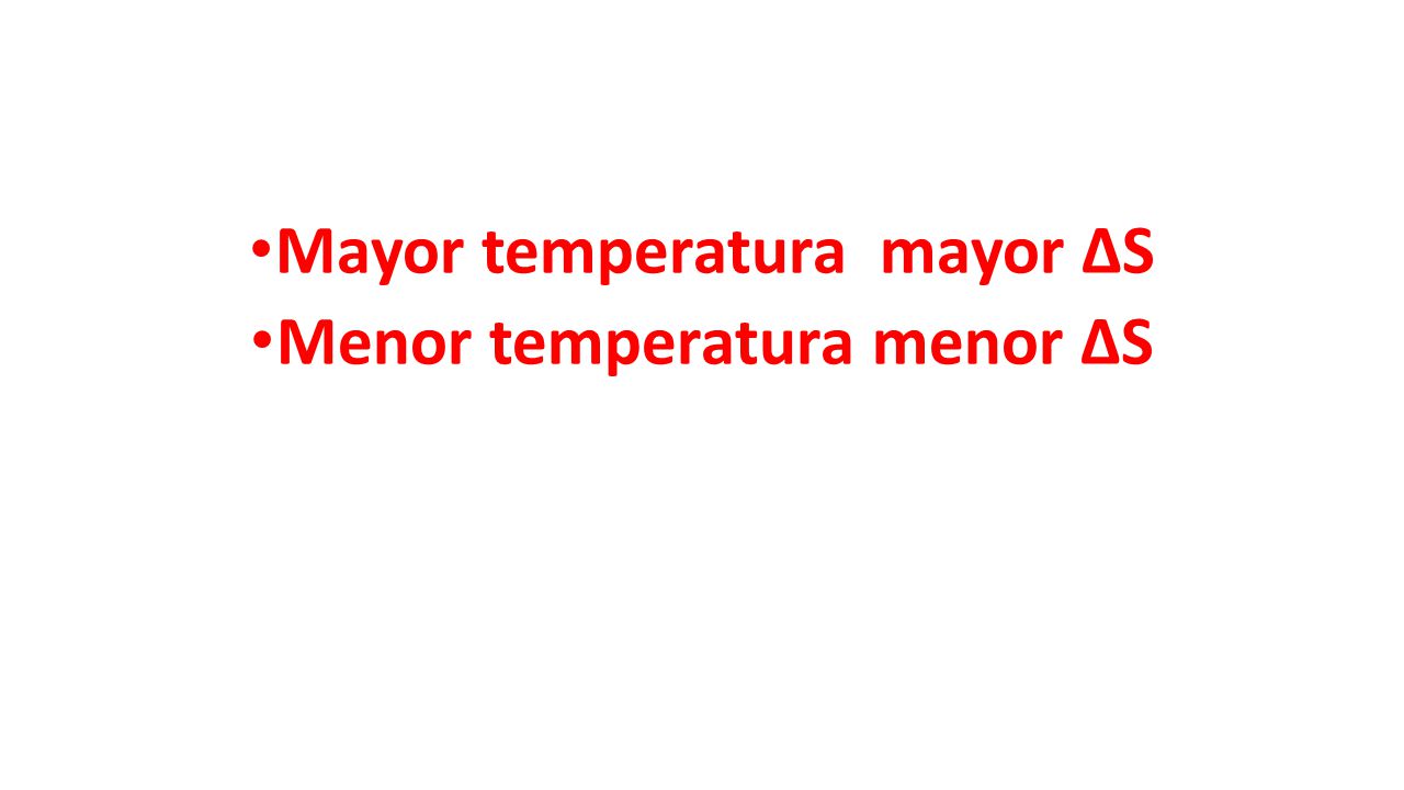 Mayor temperatura mayor ΔS Menor temperatura menor ΔS