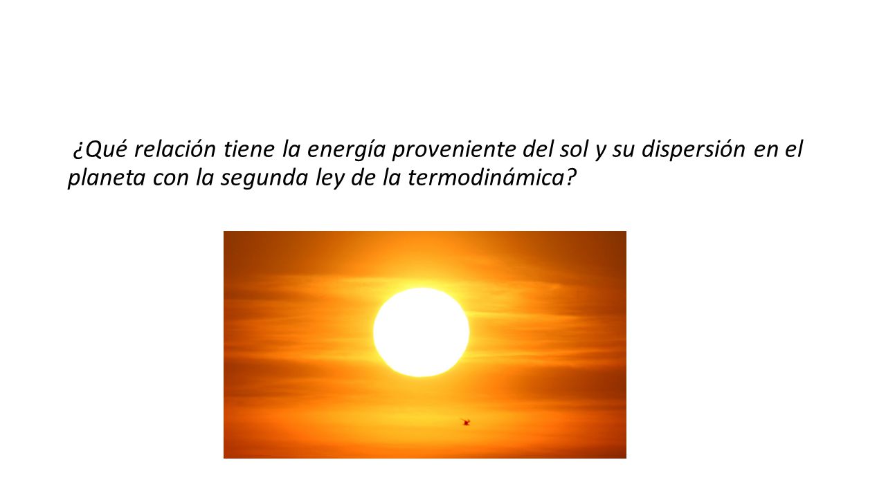 ¿Qué relación tiene la energía proveniente del sol y su dispersión en el planeta con la segunda ley de la termodinámica