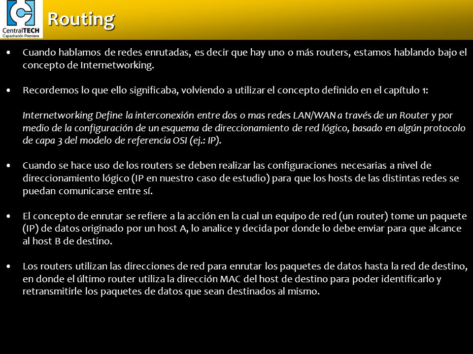 Routing Cuando hablamos de redes enrutadas, es decir que hay uno o más routers, estamos hablando bajo el concepto de Internetworking.