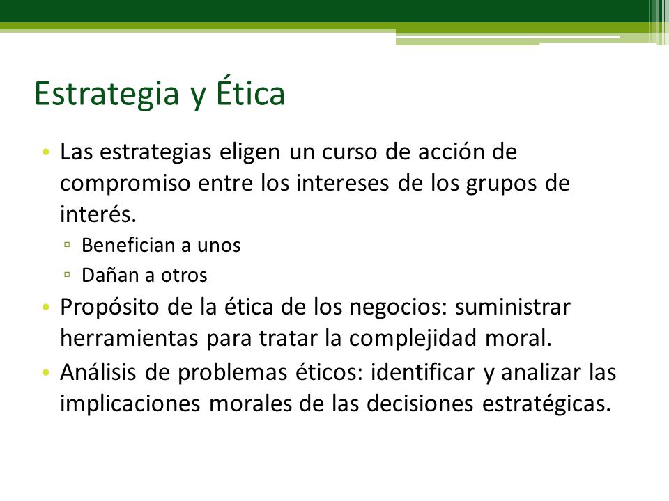 Estrategia y Ética Las estrategias eligen un curso de acción de compromiso entre los intereses de los grupos de interés.