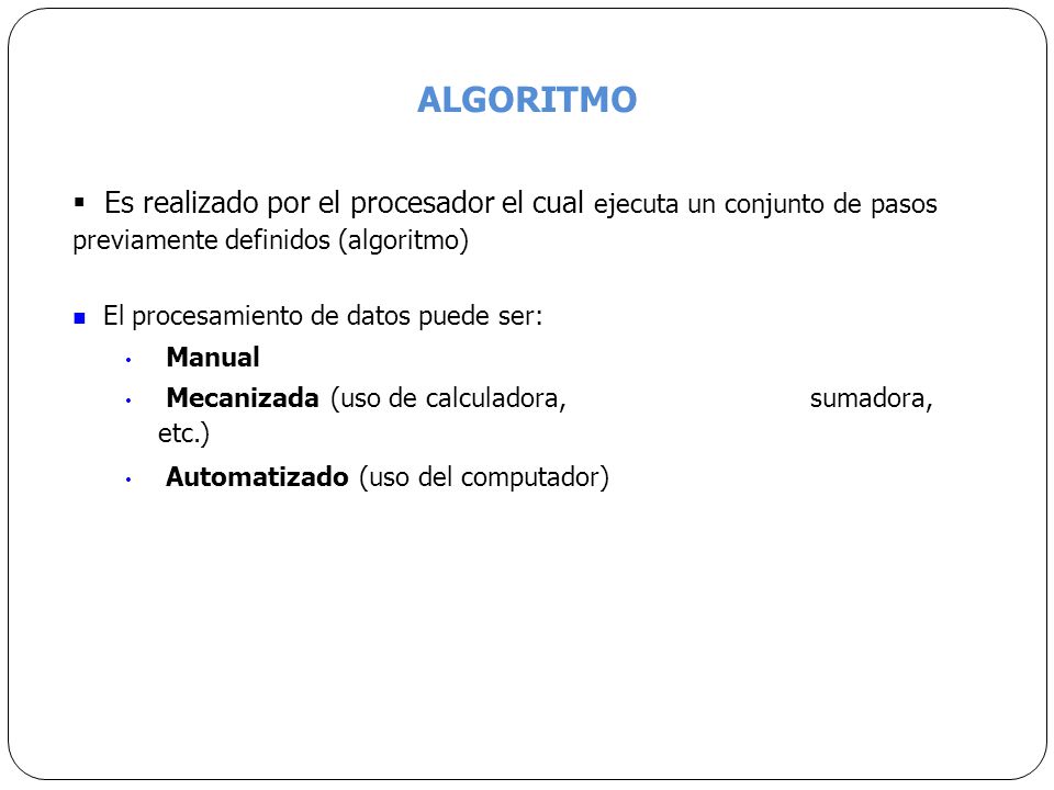 ALGORITMO Es realizado por el procesador el cual ejecuta un conjunto de pasos previamente definidos (algoritmo)