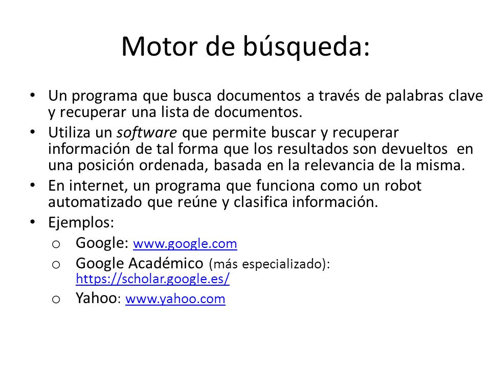 Motor de búsqueda: Un programa que busca documentos a través de palabras clave y recuperar una lista de documentos.