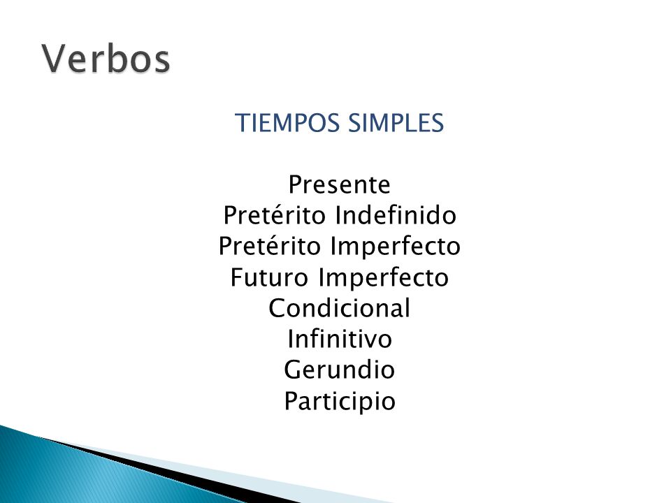 Verbos TIEMPOS SIMPLES Presente Pretérito Indefinido Pretérito Imperfecto Futuro Imperfecto Condicional Infinitivo Gerundio Participio