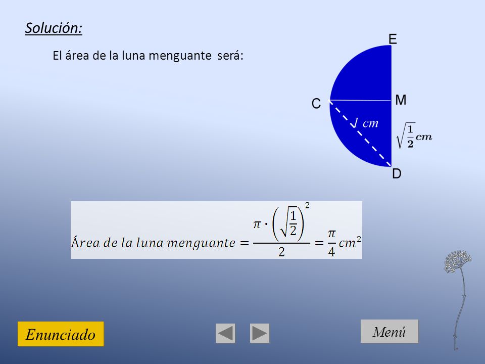 Solución: El área de la luna menguante será: Enunciado Menú 6 6