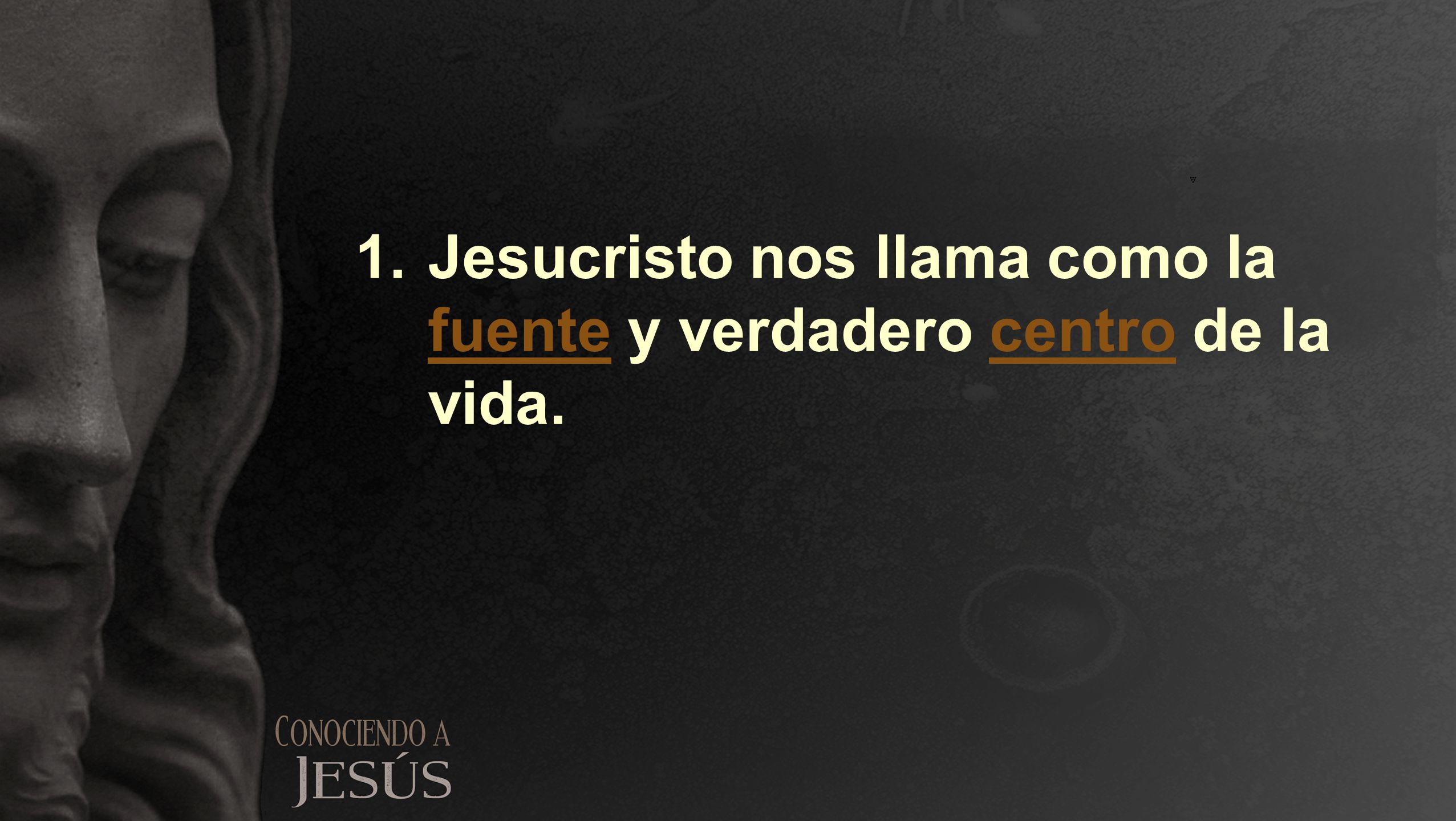 1. Jesucristo nos llama como la fuente y verdadero centro de la vida.