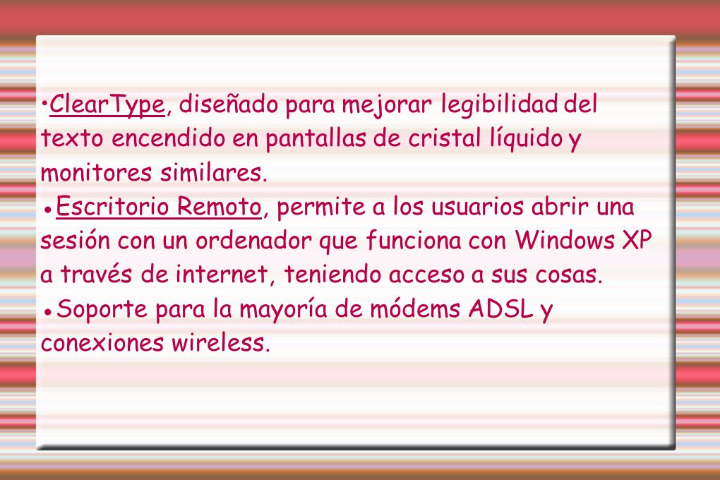 •ClearType, diseñado para mejorar legibilidad del texto encendido en pantallas de cristal líquido y monitores similares.