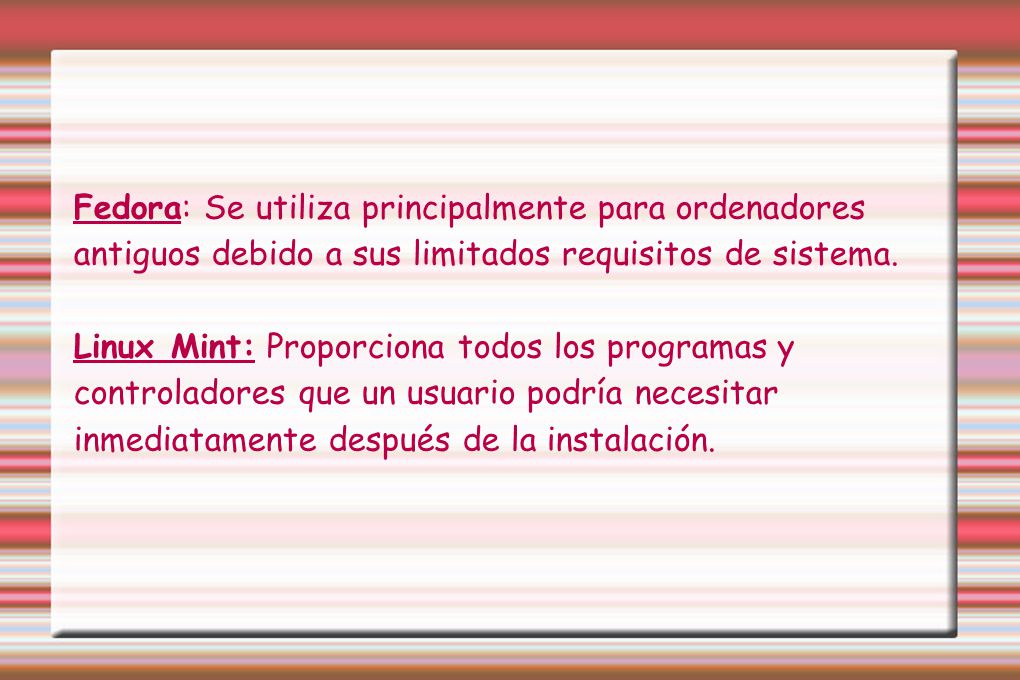 Fedora: Se utiliza principalmente para ordenadores antiguos debido a sus limitados requisitos de sistema.
