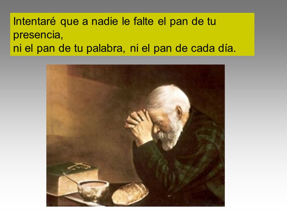 Intentaré que a nadie le falte el pan de tu presencia,
