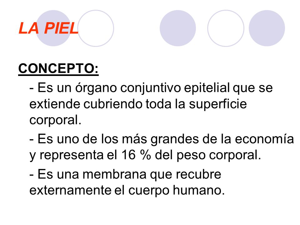LA PIEL CONCEPTO: - Es un órgano conjuntivo epitelial que se extiende cubriendo toda la superficie corporal.