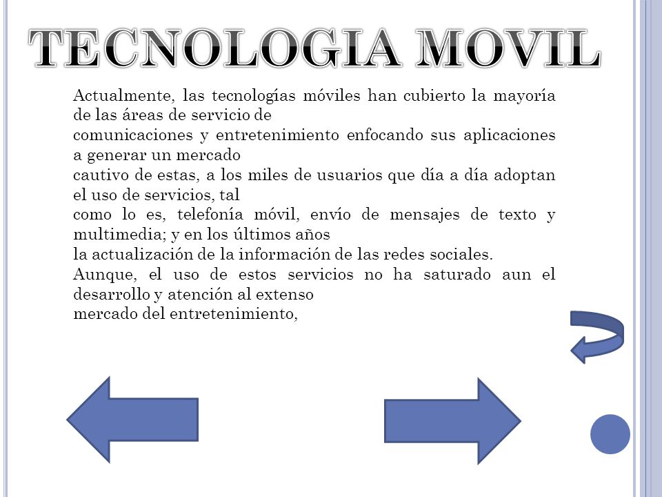 TECNOLOGIA MOVIL Actualmente, las tecnologías móviles han cubierto la mayoría de las áreas de servicio de.