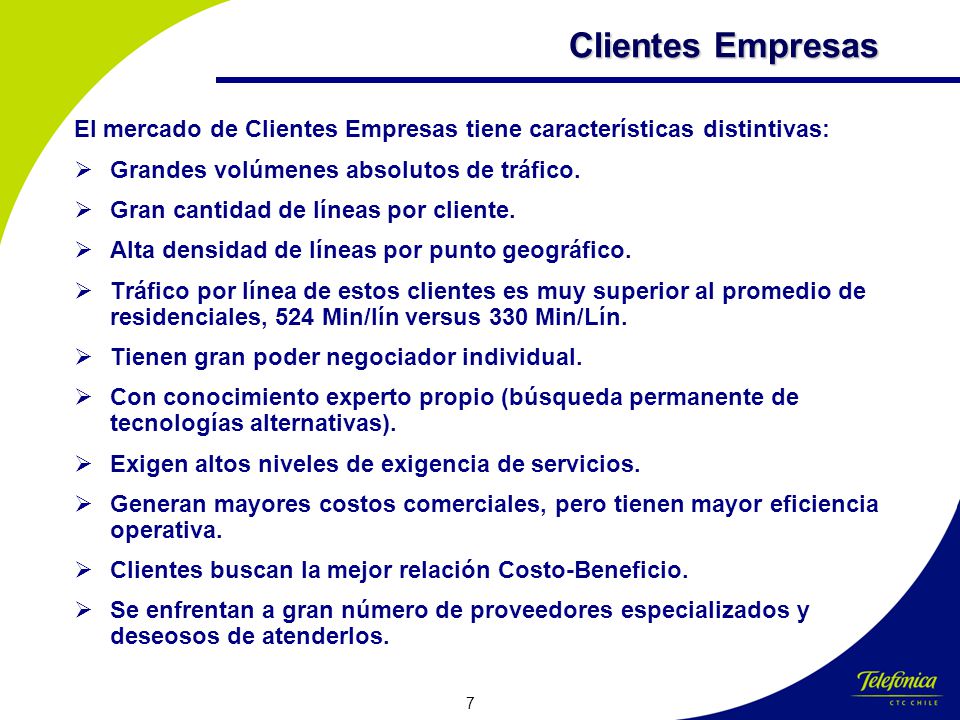 Clientes Empresas El mercado de Clientes Empresas tiene características distintivas: Grandes volúmenes absolutos de tráfico.