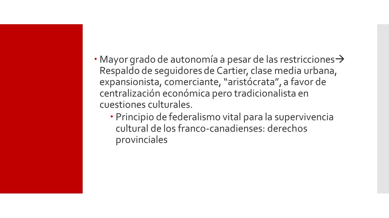 Mayor grado de autonomía a pesar de las restricciones Respaldo de seguidores de Cartier, clase media urbana, expansionista, comerciante, aristócrata , a favor de centralización económica pero tradicionalista en cuestiones culturales.