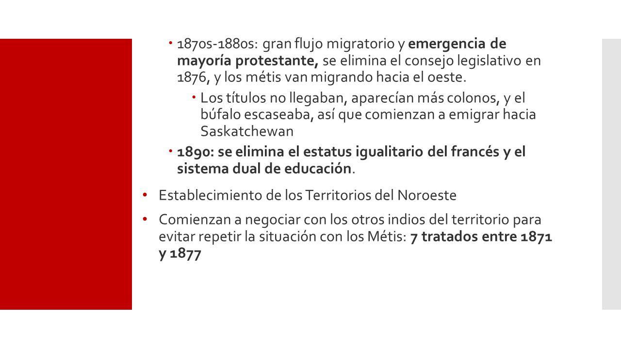 1870s-1880s: gran flujo migratorio y emergencia de mayoría protestante, se elimina el consejo legislativo en 1876, y los métis van migrando hacia el oeste.
