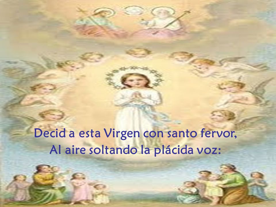 Decid a esta Virgen con santo fervor, Al aire soltando la plácida voz: