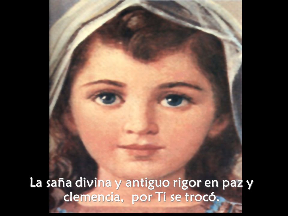 La saña divina y antiguo rigor en paz y clemencia, por Ti se trocó.