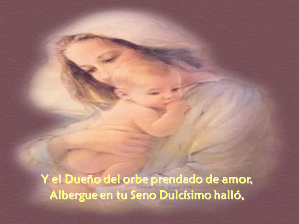 Y el Dueño del orbe prendado de amor,