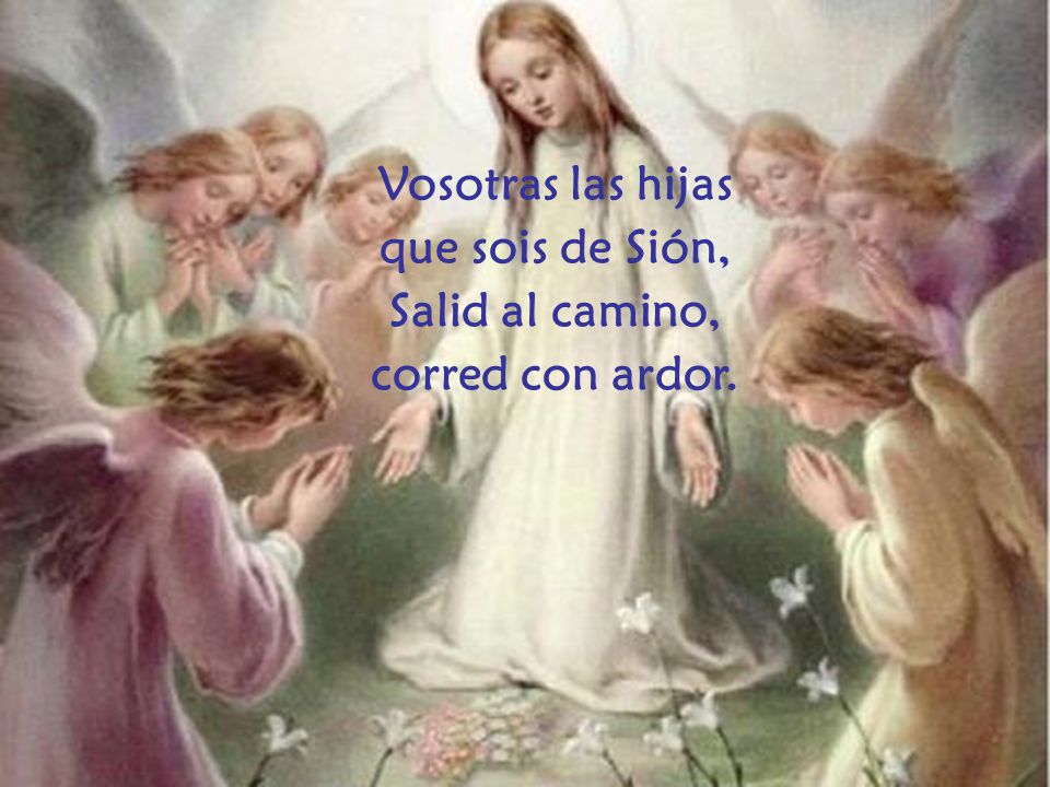 Vosotras las hijas que sois de Sión, Salid al camino, corred con ardor.