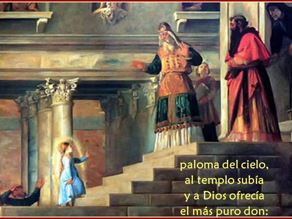 paloma del cielo, al templo subía y a Dios ofrecía el más puro don: