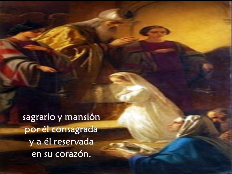 sagrario y mansión por él consagrada y a él reservada en su corazón.