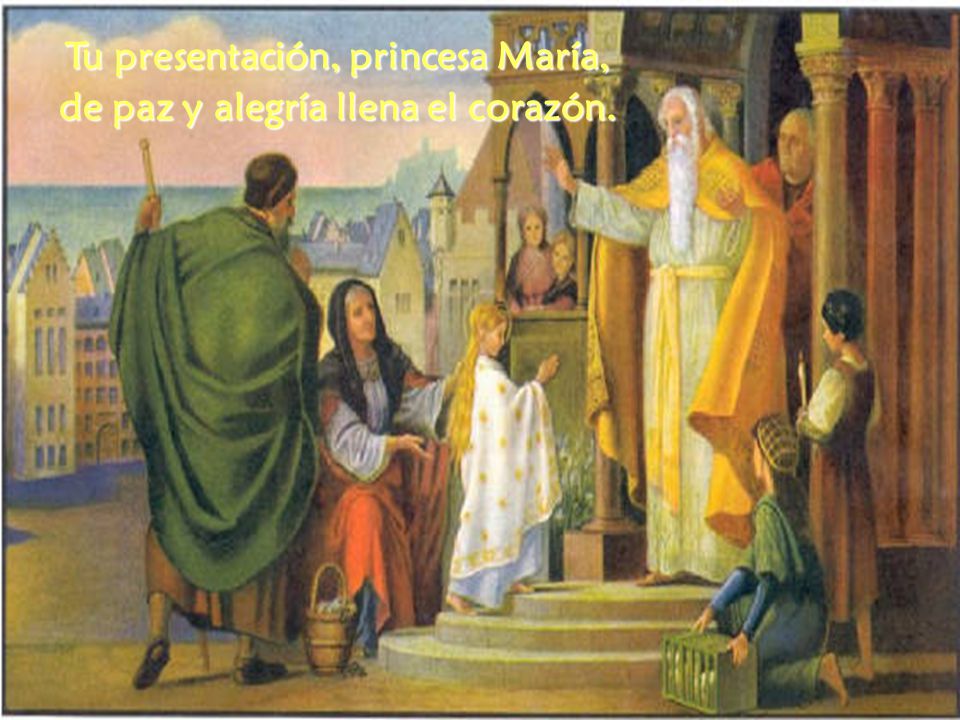 Tu presentación, princesa María, de paz y alegría llena el corazón.