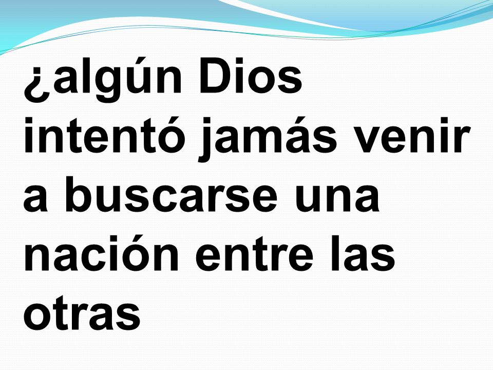 ¿algún Dios intentó jamás venir a buscarse una nación entre las otras