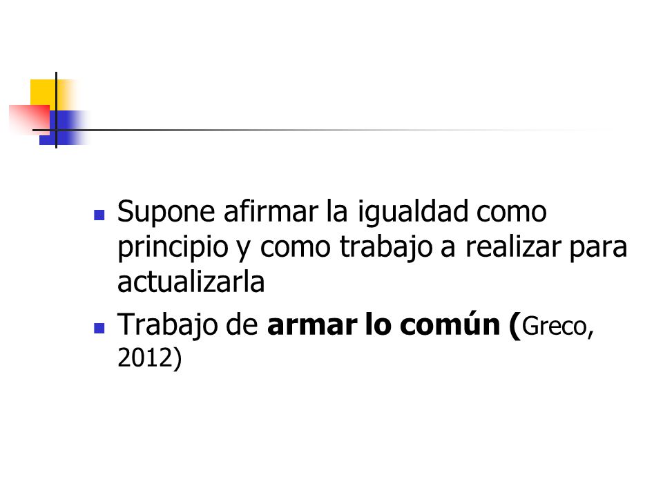 Supone afirmar la igualdad como principio y como trabajo a realizar para actualizarla