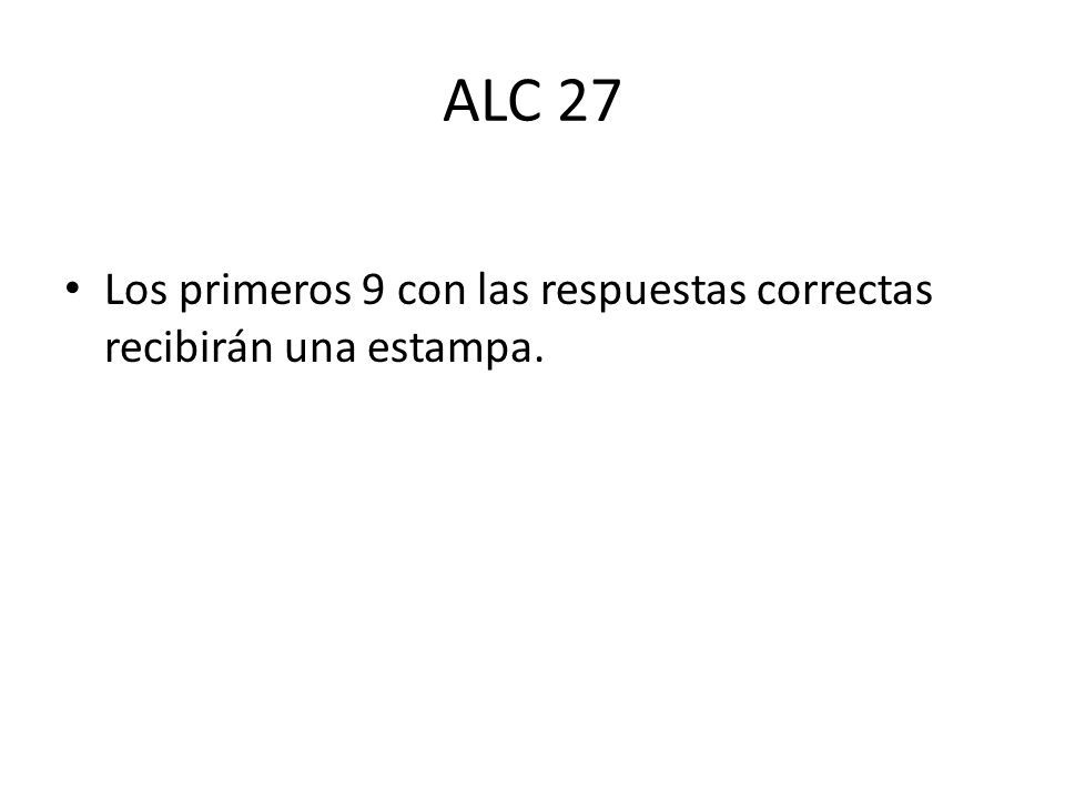 ALC 27 Los primeros 9 con las respuestas correctas recibirán una estampa.