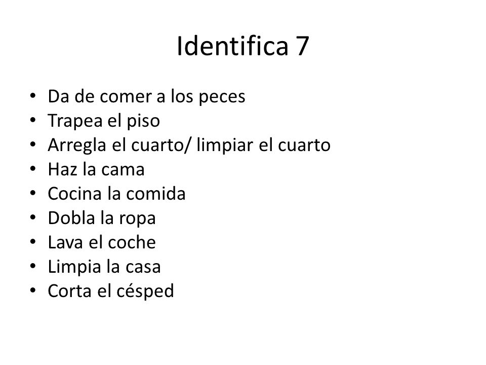 Identifica 7 Da de comer a los peces Trapea el piso