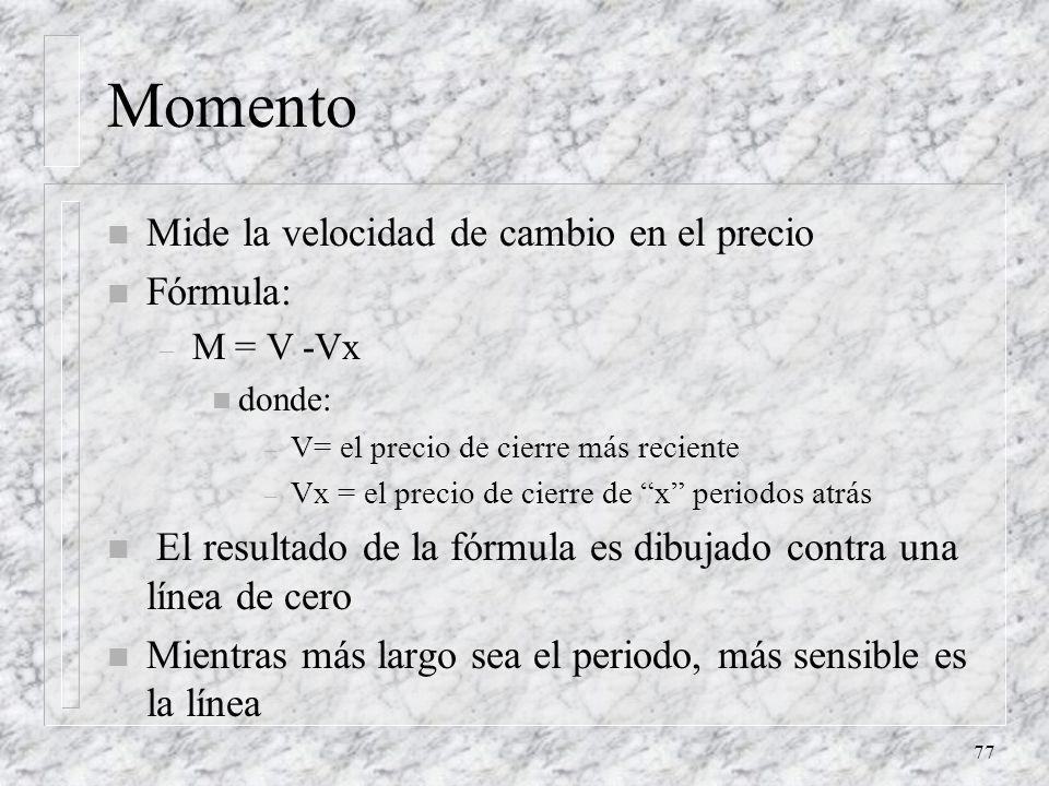 Momento Mide la velocidad de cambio en el precio Fórmula: