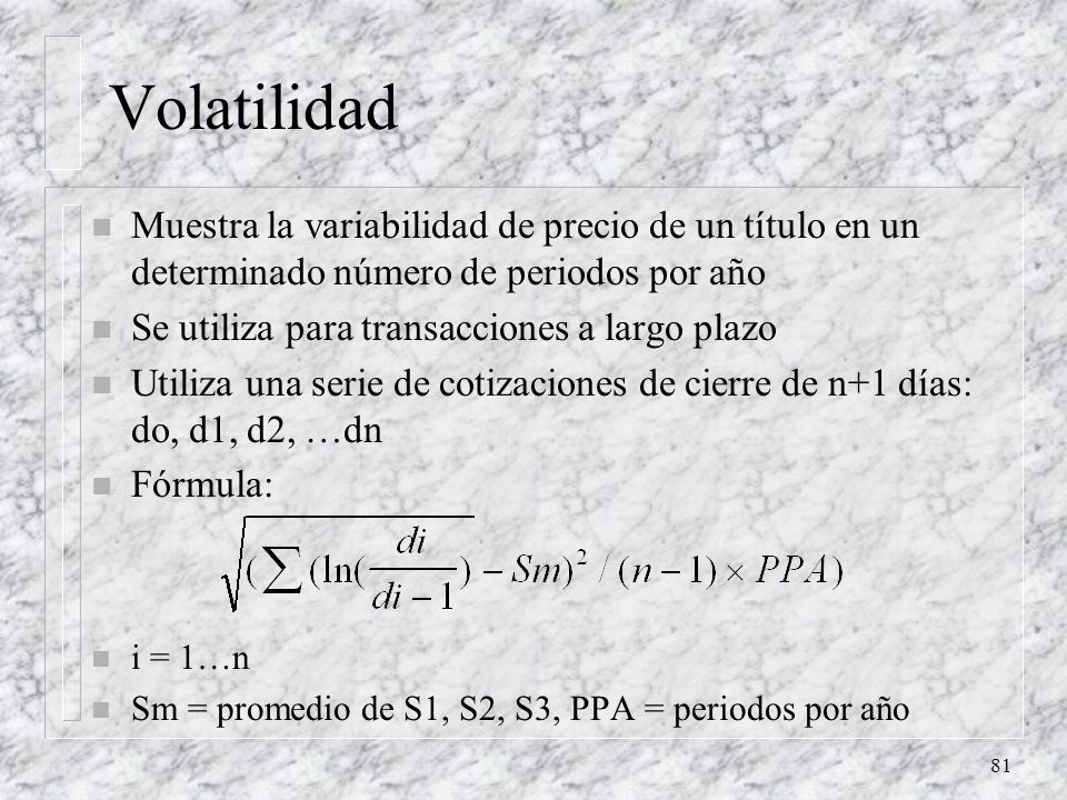 Volatilidad Muestra la variabilidad de precio de un título en un determinado número de periodos por año.