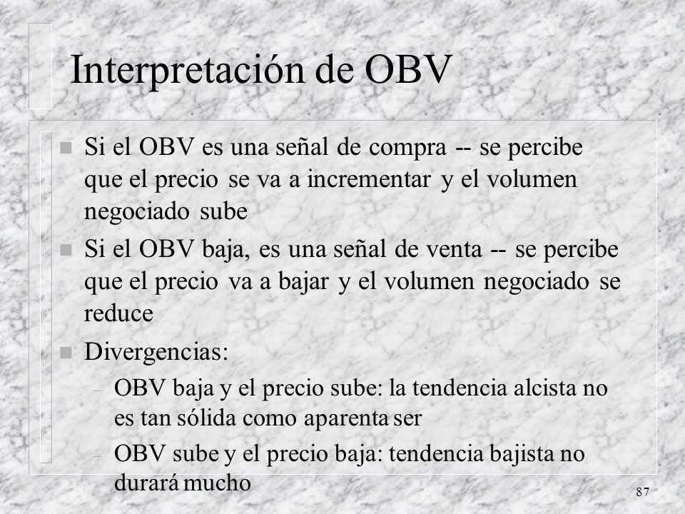 Interpretación de OBV Si el OBV es una señal de compra -- se percibe que el precio se va a incrementar y el volumen negociado sube.