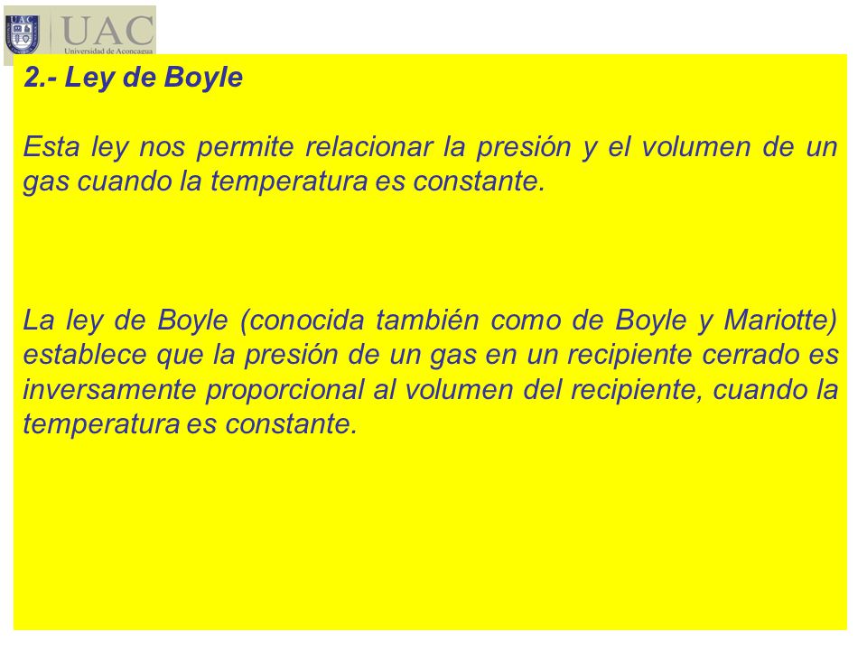 2.- Ley de Boyle Esta ley nos permite relacionar la presión y el volumen de un gas cuando la temperatura es constante.