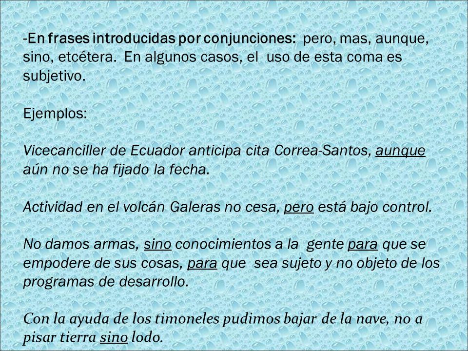 -En frases introducidas por conjunciones: pero, mas, aunque, sino, etcétera. En algunos casos, el uso de esta coma es subjetivo.