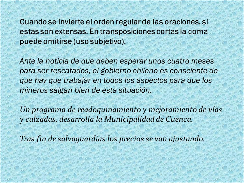 Cuando se invierte el orden regular de las oraciones, si estas son extensas. En transposiciones cortas la coma puede omitirse (uso subjetivo).