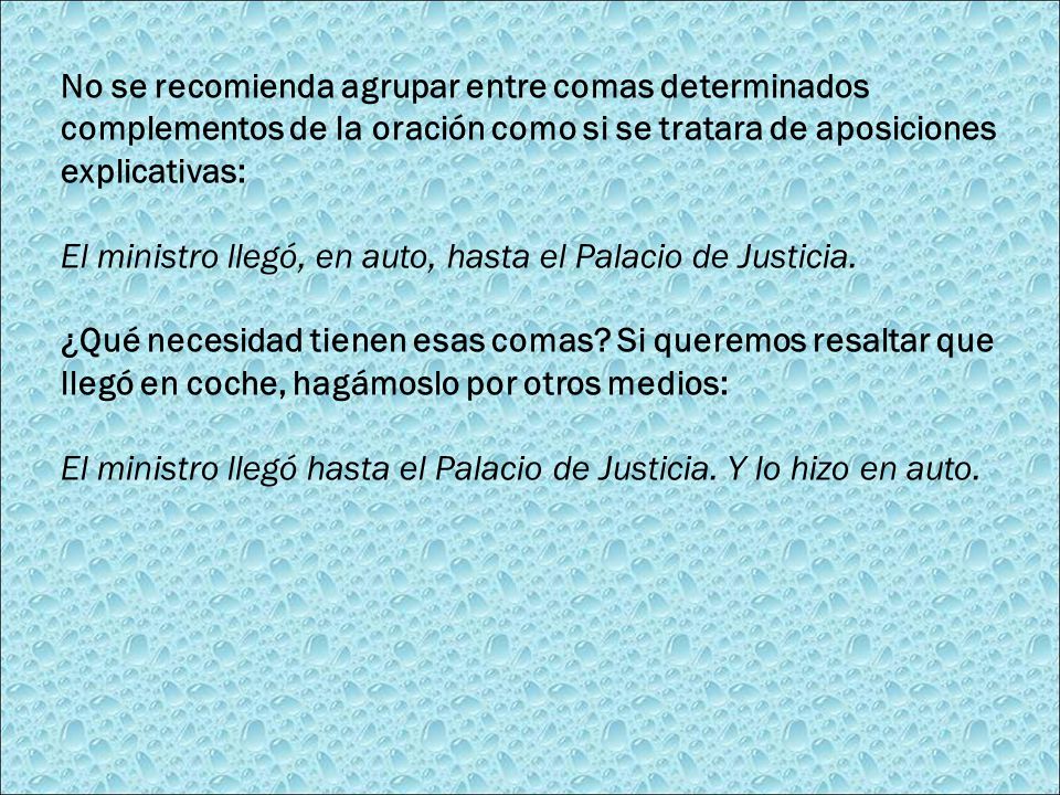 No se recomienda agrupar entre comas determinados complementos de la oración como si se tratara de aposiciones explicativas: